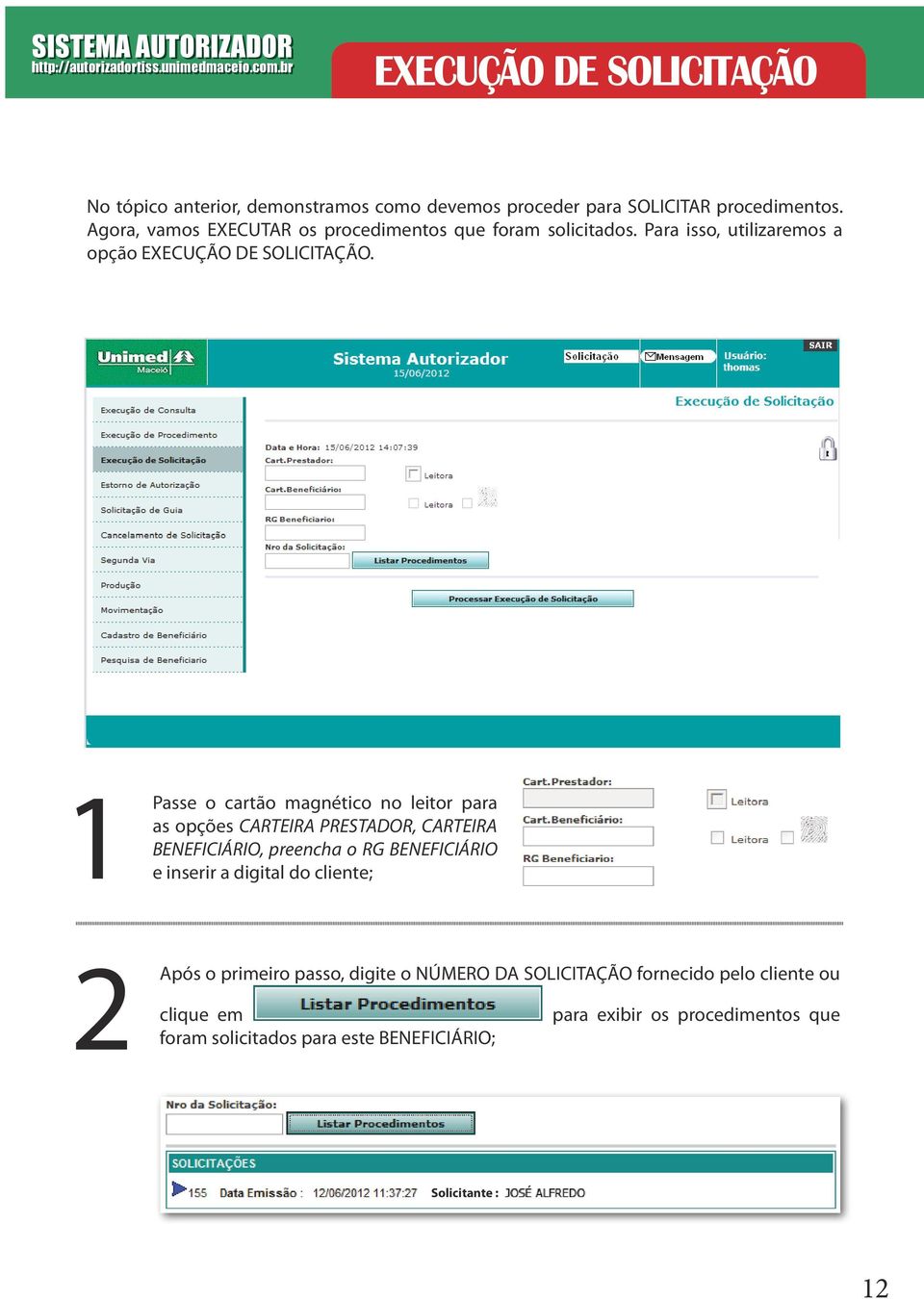 Agora, vamos EXECUTAR os procedimentos que foram solicitados. Para isso, utilizaremos a opção EXECUÇÃO DE SOLICITAÇÃO.