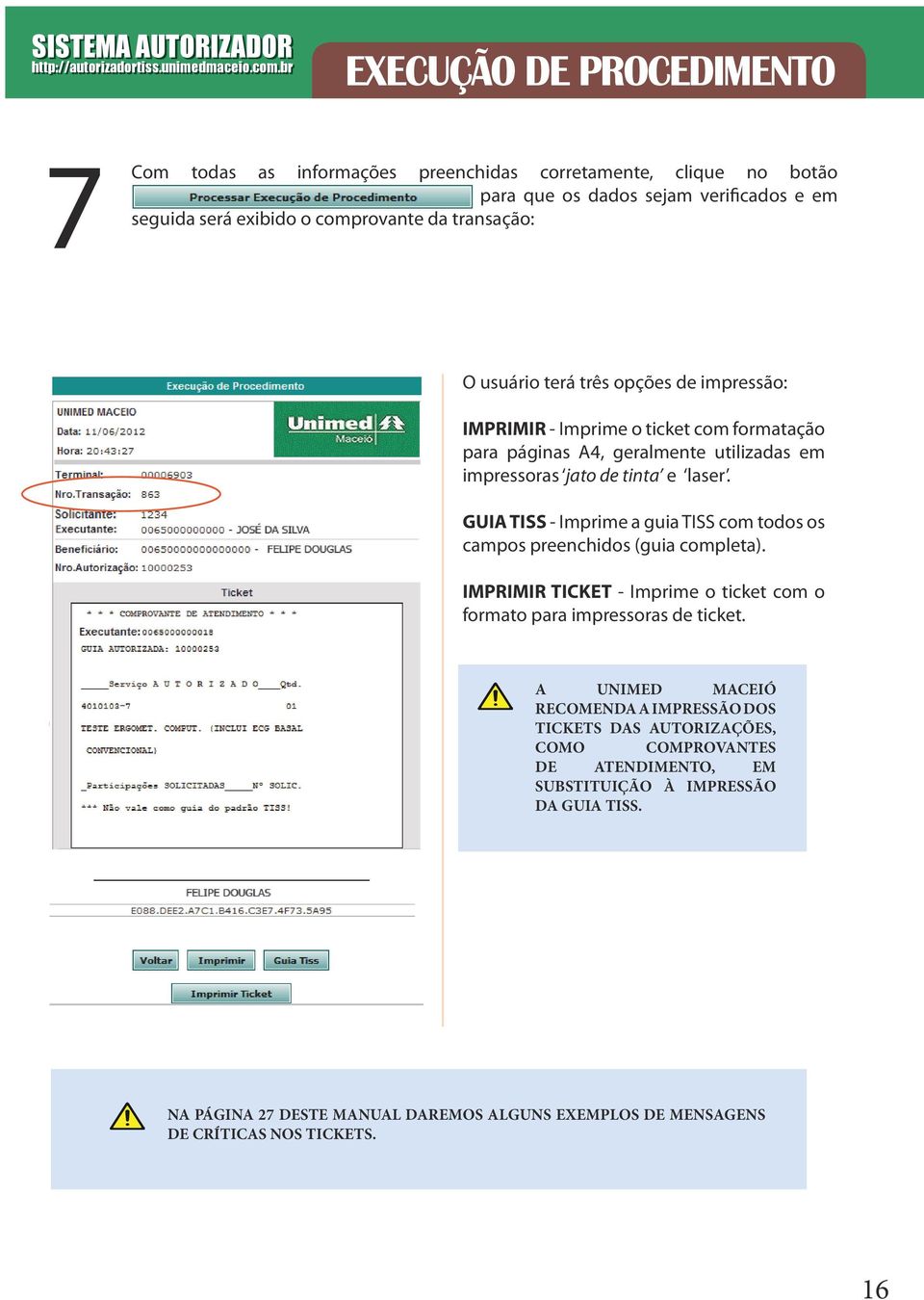 terá três opções de impressão: IMPRIMIR - Imprime o ticket com formatação para páginas A4, geralmente utilizadas em impressoras jato de tinta e laser.