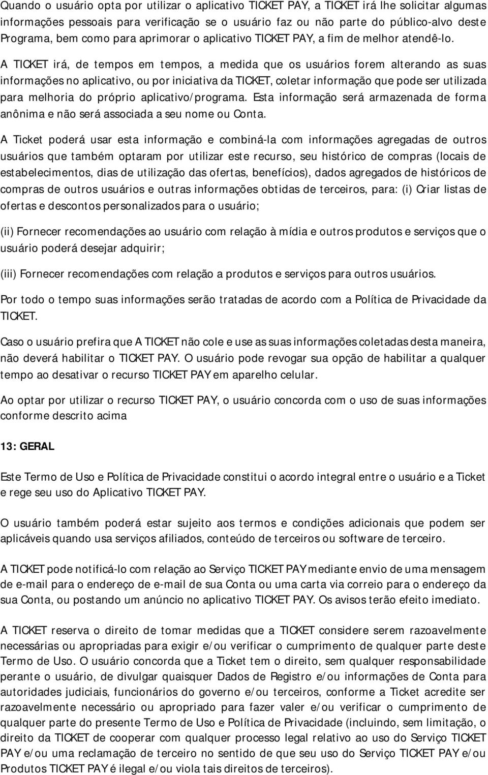 A TICKET irá, de tempos em tempos, a medida que os usuários forem alterando as suas informações no aplicativo, ou por iniciativa da TICKET, coletar informação que pode ser utilizada para melhoria do