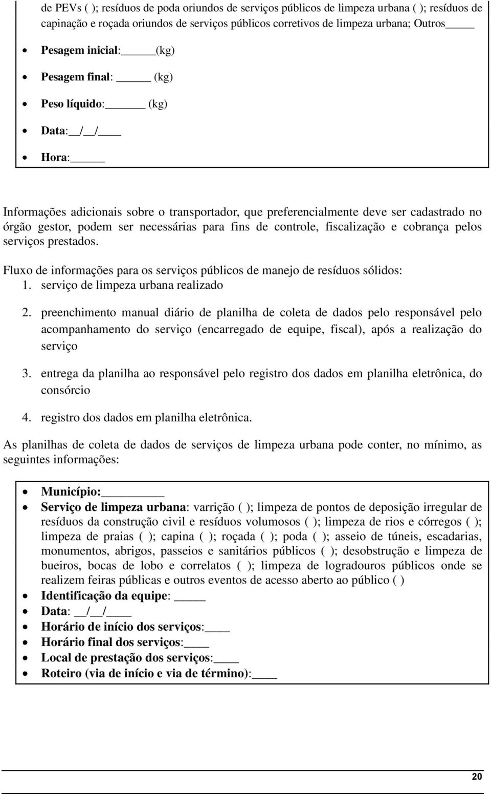 controle, fiscalização e cobrança pelos serviços prestados. Fluxo de informações para os serviços públicos de manejo de resíduos sólidos: 1. serviço de limpeza urbana realizado 2.