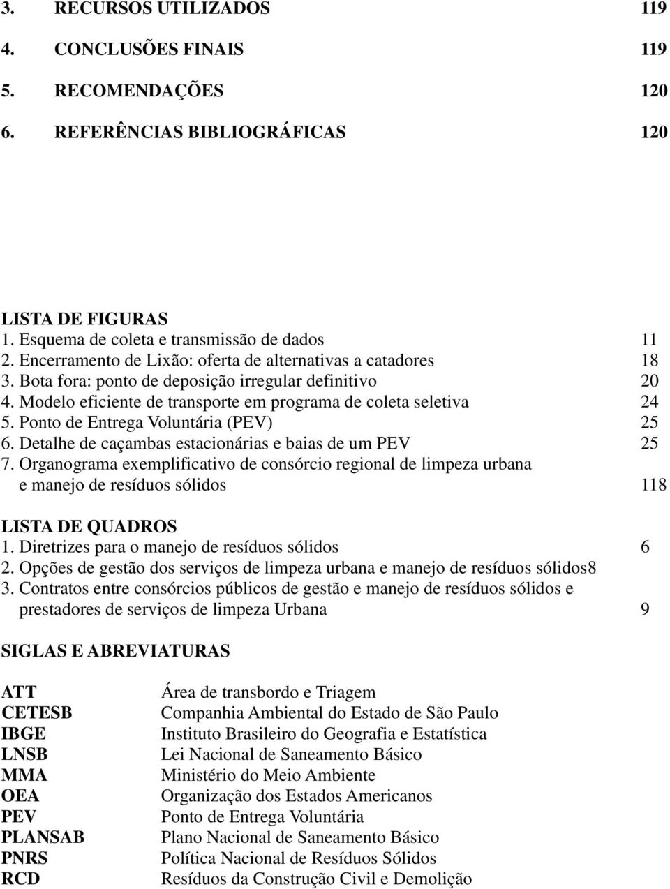 Ponto de Entrega Voluntária (PEV) 25 6. Detalhe de caçambas estacionárias e baias de um PEV 25 7.