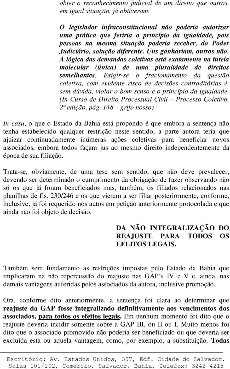 Uns ganhariam, outros não. A lógica das demandas coletivas está exatamente na tutela molecular (única) de uma pluralidade de direitos semelhantes.