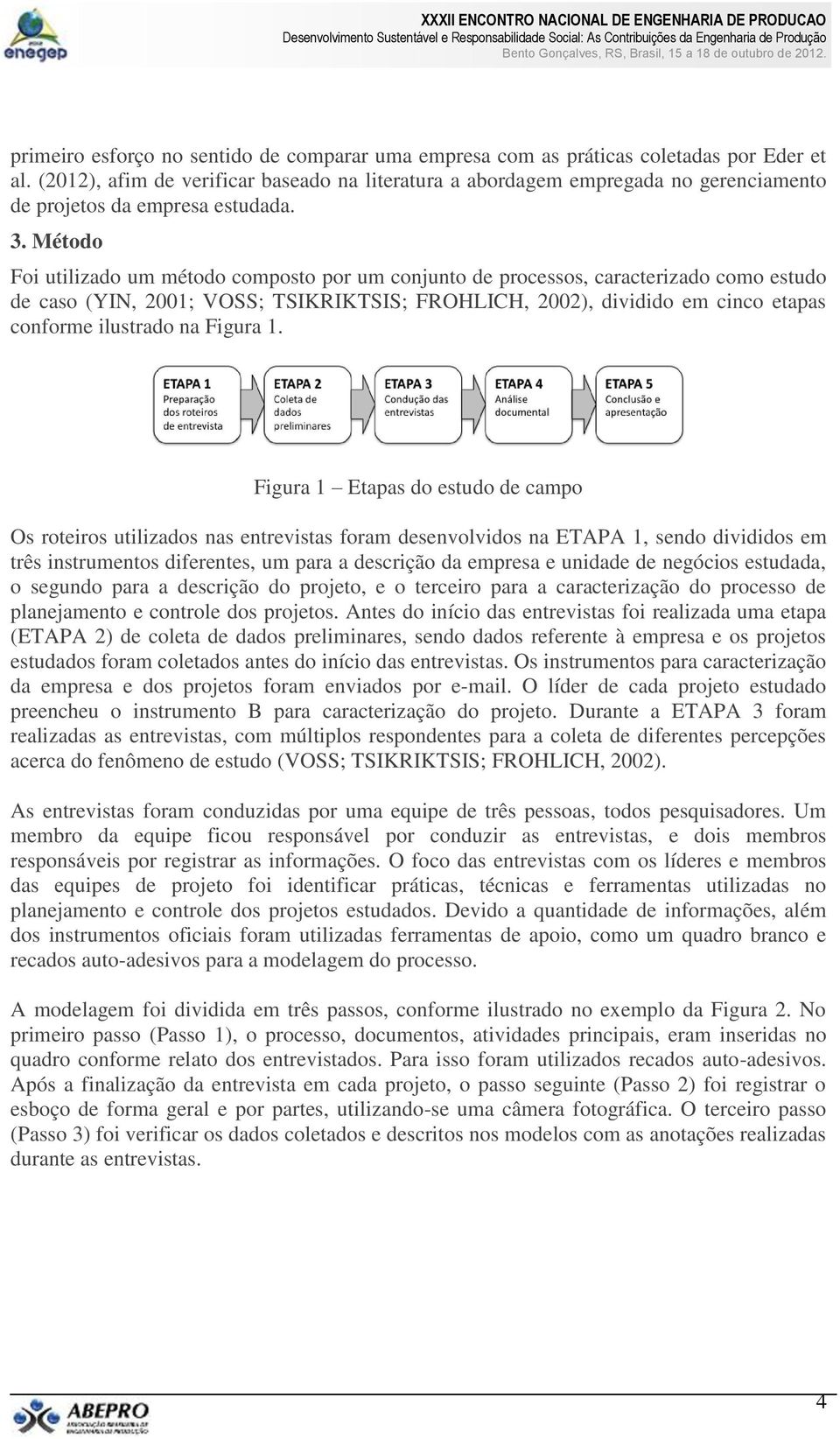 Método Foi utilizado um método composto por um conjunto de processos, caracterizado como estudo de caso (YIN, 2001; VOSS; TSIKRIKTSIS; FROHLICH, 2002), dividido em cinco etapas conforme ilustrado na