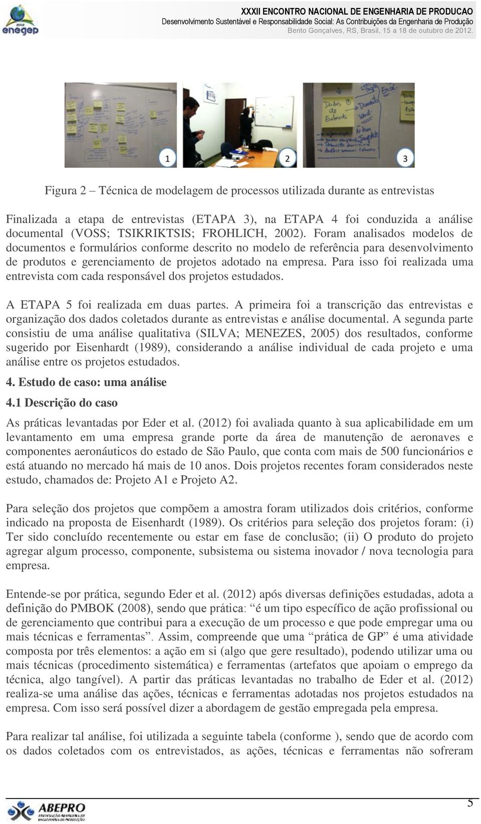 Para isso foi realizada uma entrevista com cada responsável dos projetos estudados. A ETAPA 5 foi realizada em duas partes.