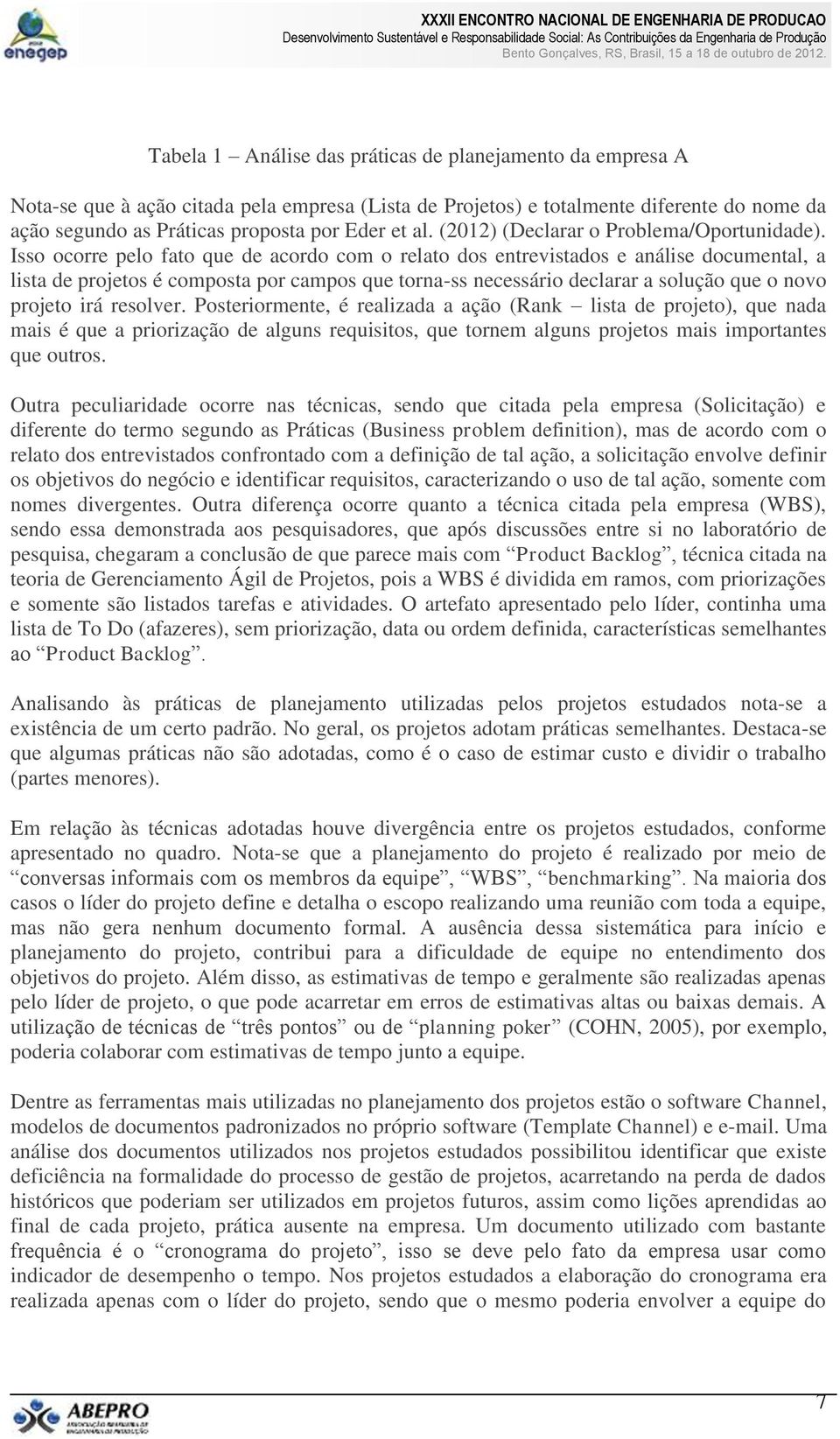 Isso ocorre pelo fato que de acordo com o relato dos entrevistados e análise documental, a lista de projetos é composta por campos que torna-ss necessário declarar a solução que o novo projeto irá