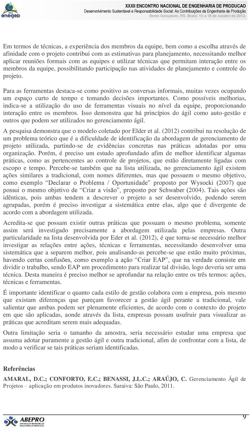 Para as ferramentas destaca-se como positivo as conversas informais, muitas vezes ocupando um espaço curto de tempo e tomando decisões importantes.