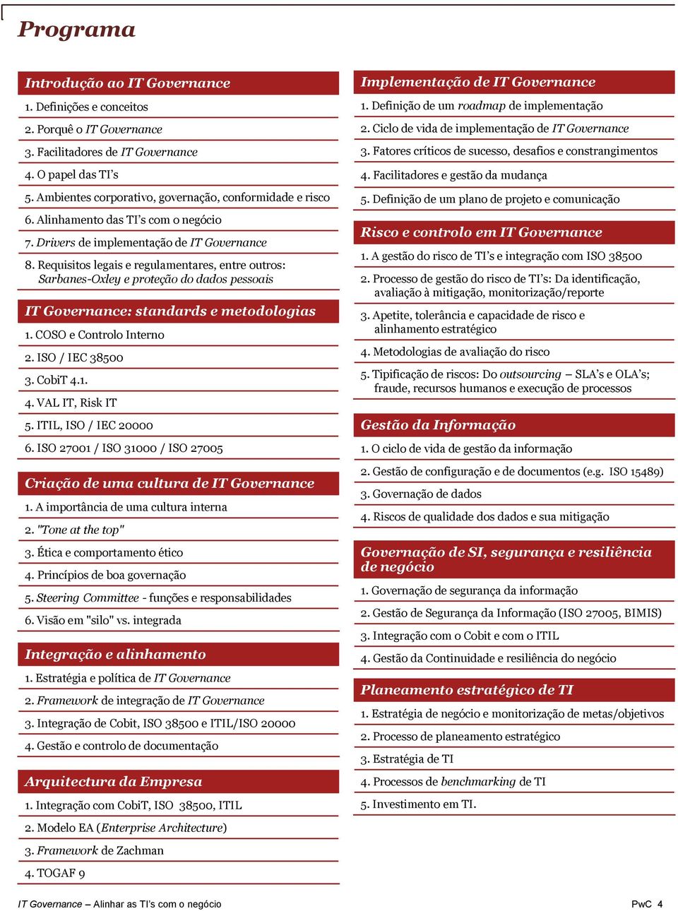 Requisitos legais e regulamentares, entre outros: Sarbanes-Oxley e proteção do dados pessoais IT Governance: standards e metodologias 1. COSO e Controlo Interno 2. ISO / IEC 38500 3. CobiT 4.