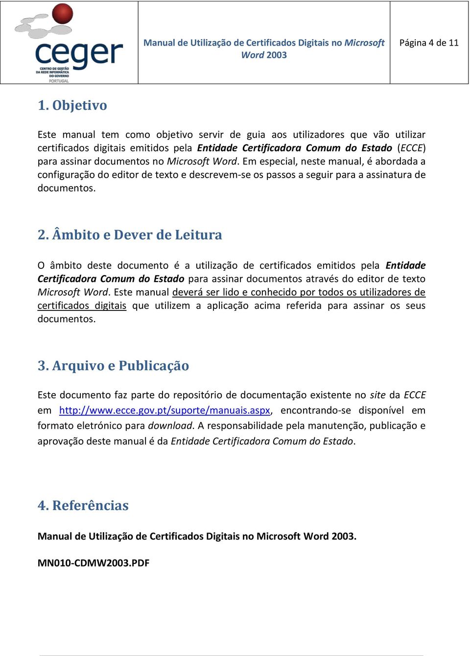 Microsoft Word. Em especial, neste manual, é abordada a configuração do editor de texto e descrevem-se os passos a seguir para a assinatura de documentos. 2.