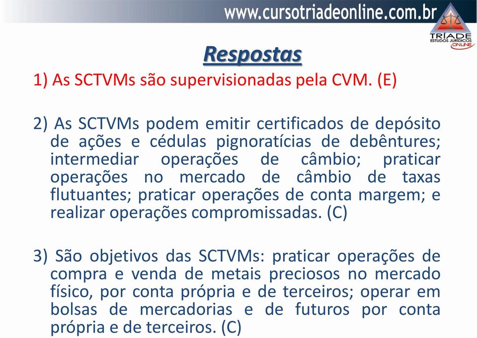 praticar operações no mercado de câmbio de taxas flutuantes; praticar operações de conta margem; e realizar operações compromissadas.