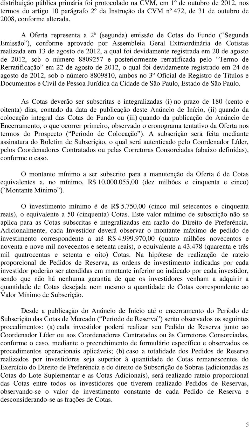 devidamente registrada em 20 de agosto de 2012, sob o número 8809257 e posteriormente rerratificada pelo Termo de Rerratificação em 22 de agosto de 2012, o qual foi devidamente registrado em 24 de