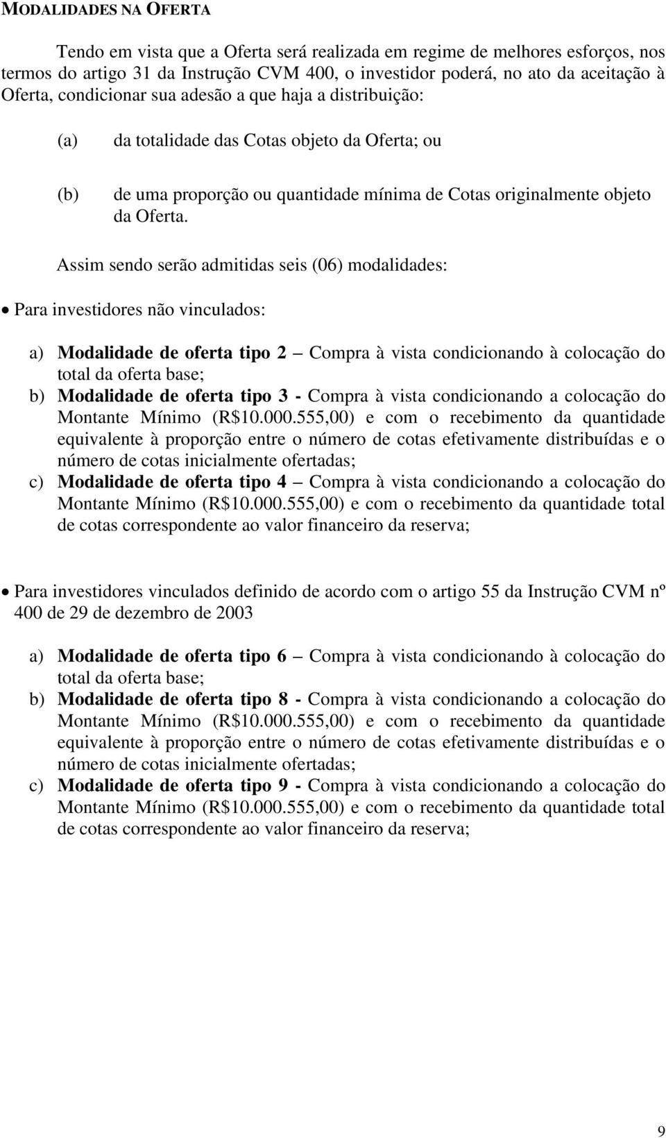 Assim sendo serão admitidas seis (06) modalidades: Para investidores não vinculados: a) Modalidade de oferta tipo 2 Compra à vista condicionando à colocação do total da oferta base; b) Modalidade de