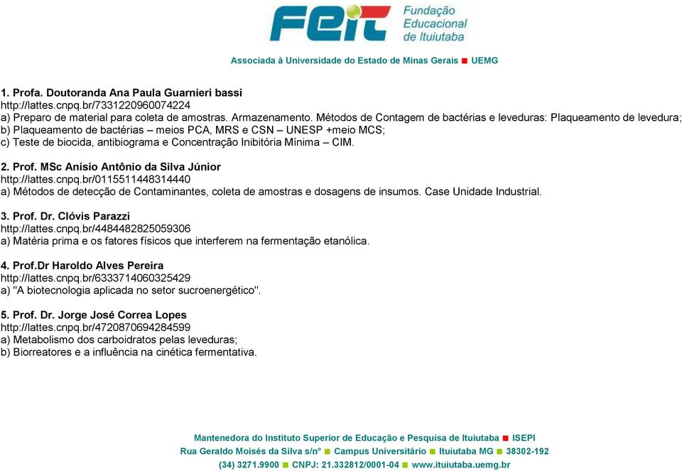 Mínima CIM. 2. Prof. MSc Anísio Antônio da Silva Júnior http://lattes.cnpq.br/0115511448314440 a) Métodos de detecção de Contaminantes, coleta de amostras e dosagens de insumos.