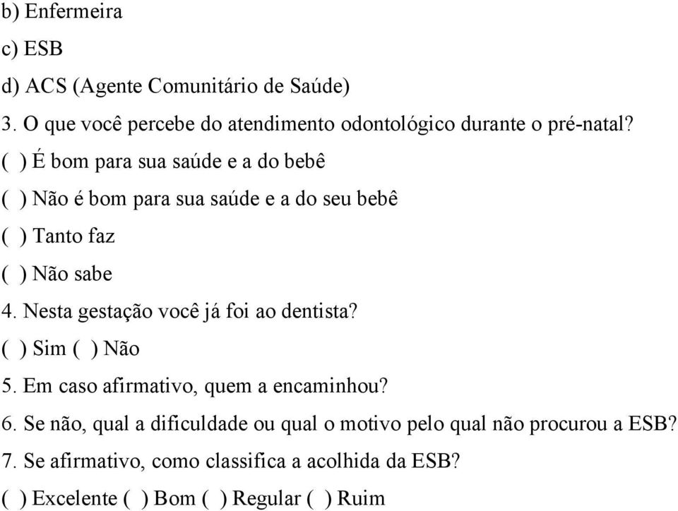 Nesta gestação você já foi ao dentista? ( ) Sim ( ) Não 5. Em caso afirmativo, quem a encaminhou? 6.