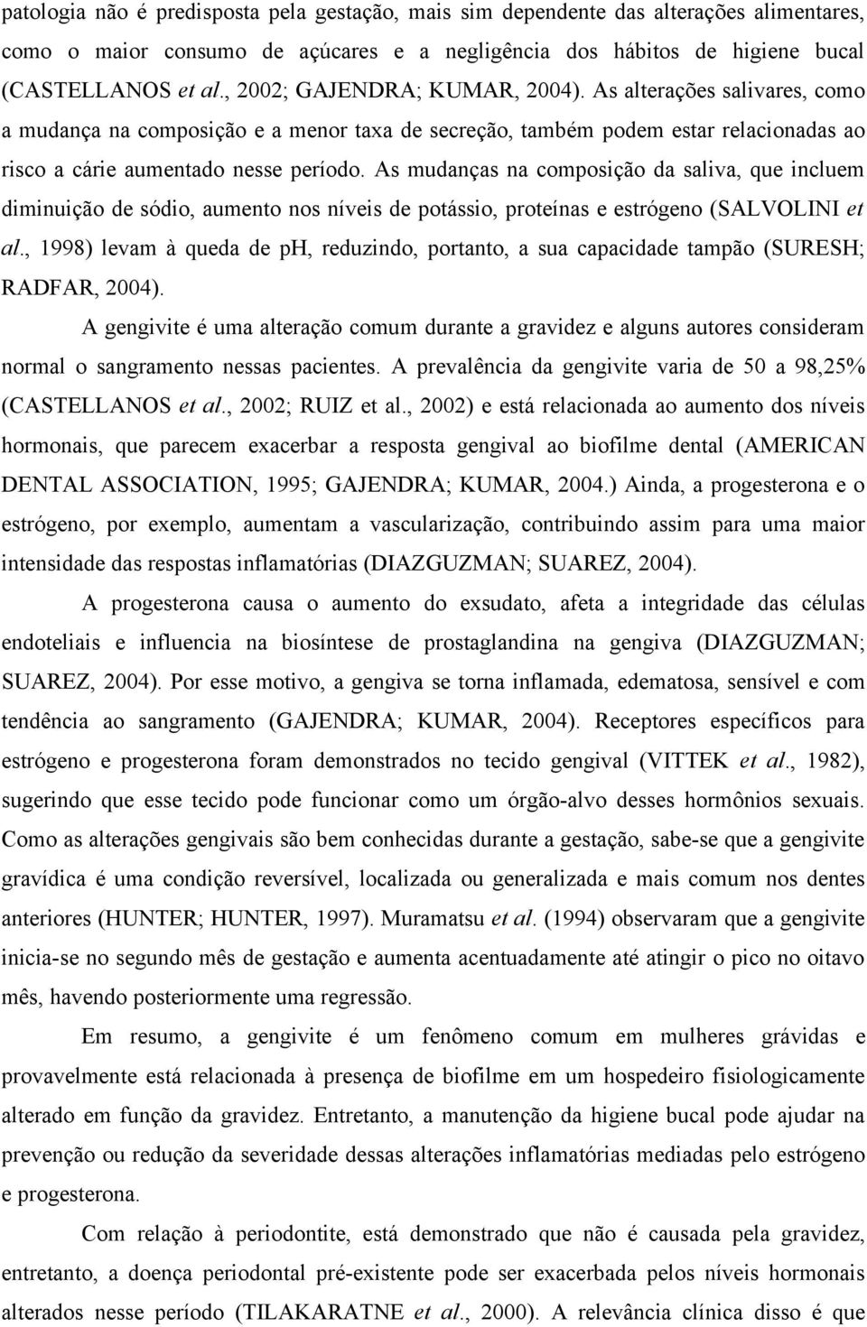 As mudanças na composição da saliva, que incluem diminuição de sódio, aumento nos níveis de potássio, proteínas e estrógeno (SALVOLINI et al.