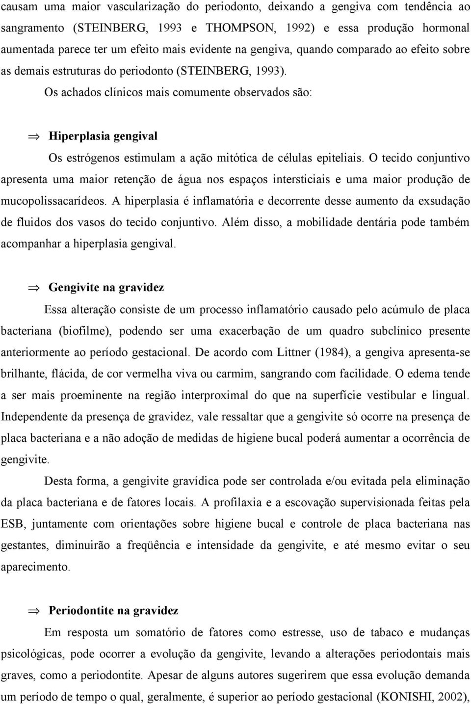 Os achados clínicos mais comumente observados são: Hiperplasia gengival Os estrógenos estimulam a ação mitótica de células epiteliais.