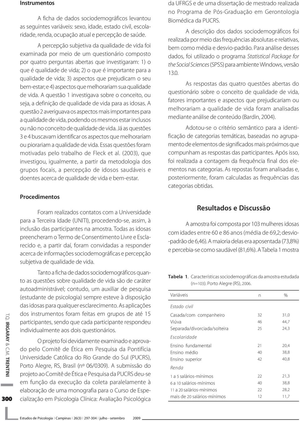 qualidade de vida; 3) aspectos que prejudicam o seu bem-estar; e 4) aspectos que melhorariam sua qualidade de vida.