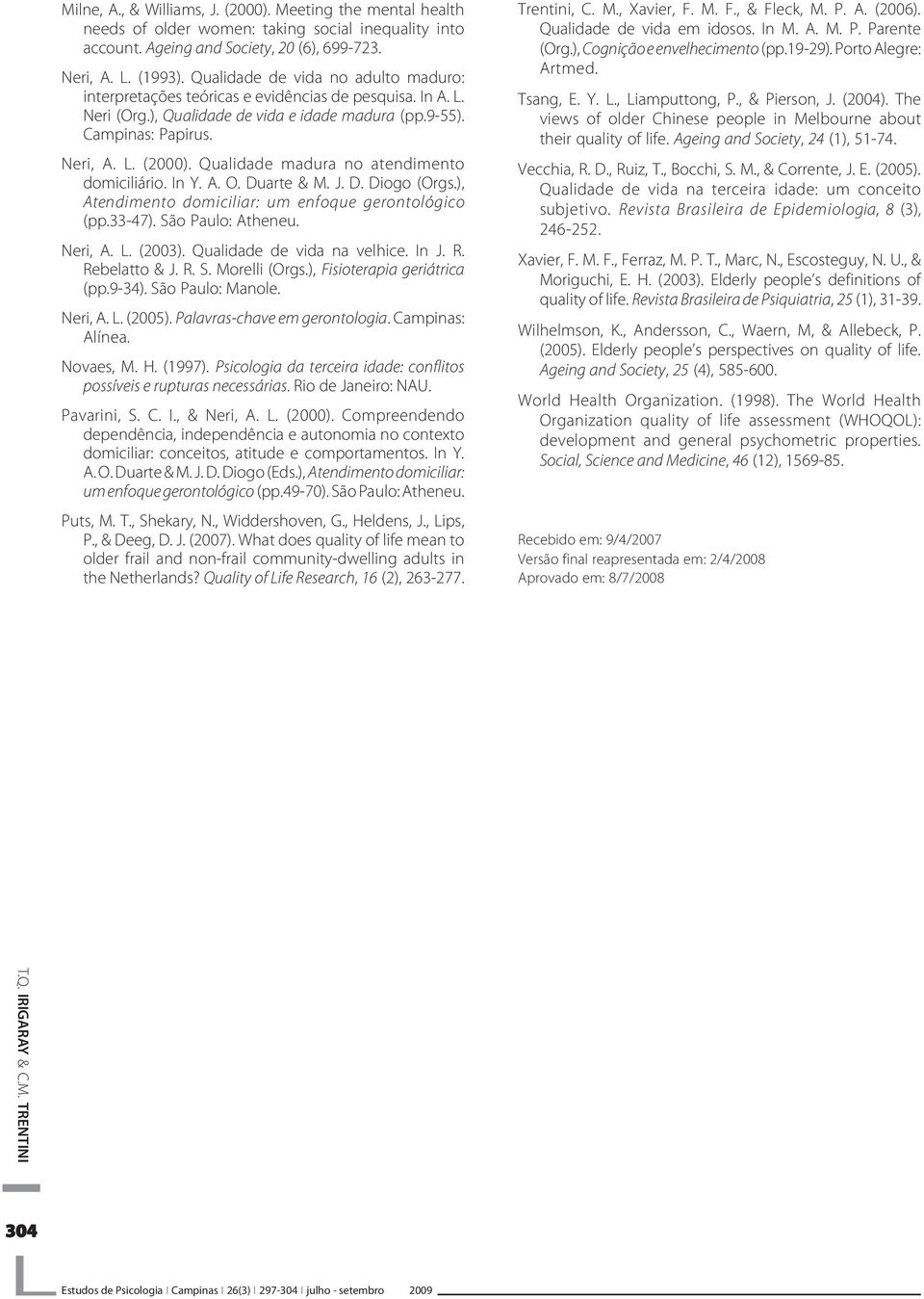 Qualidade madura no atendimento domiciliário. In Y. A. O. Duarte & M. J. D. Diogo (Orgs.), Atendimento domiciliar: um enfoque gerontológico (pp.33-47). São Paulo: Atheneu. Neri, A. L. (2003).