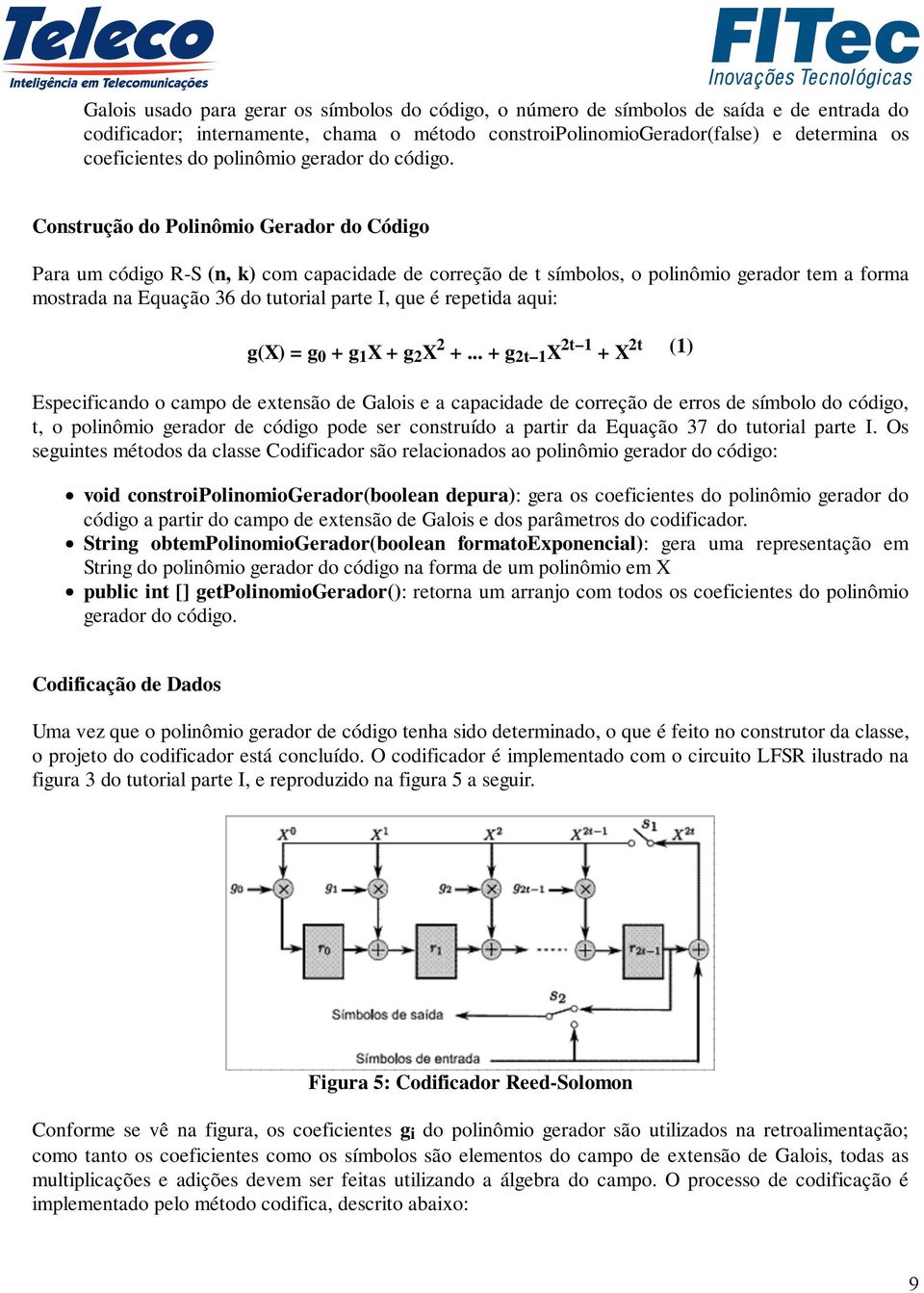 Construção do Polinômio Gerador do Código Para um código R-S (n, k) com capacidade de correção de t símbolos, o polinômio gerador tem a forma mostrada na Equação 36 do tutorial parte I, que é