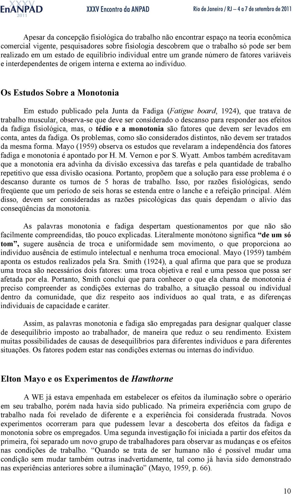 Os Estudos Sobre a Monotonia Em estudo publicado pela Junta da Fadiga (Fatigue board, 1924), que tratava de trabalho muscular, observa-se que deve ser considerado o descanso para responder aos