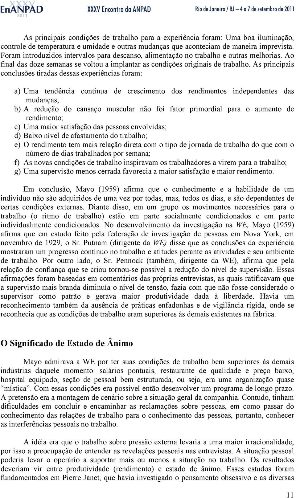 As principais conclusões tiradas dessas experiências foram: a) Uma tendência contínua de crescimento dos rendimentos independentes das mudanças; b) A redução do cansaço muscular não foi fator