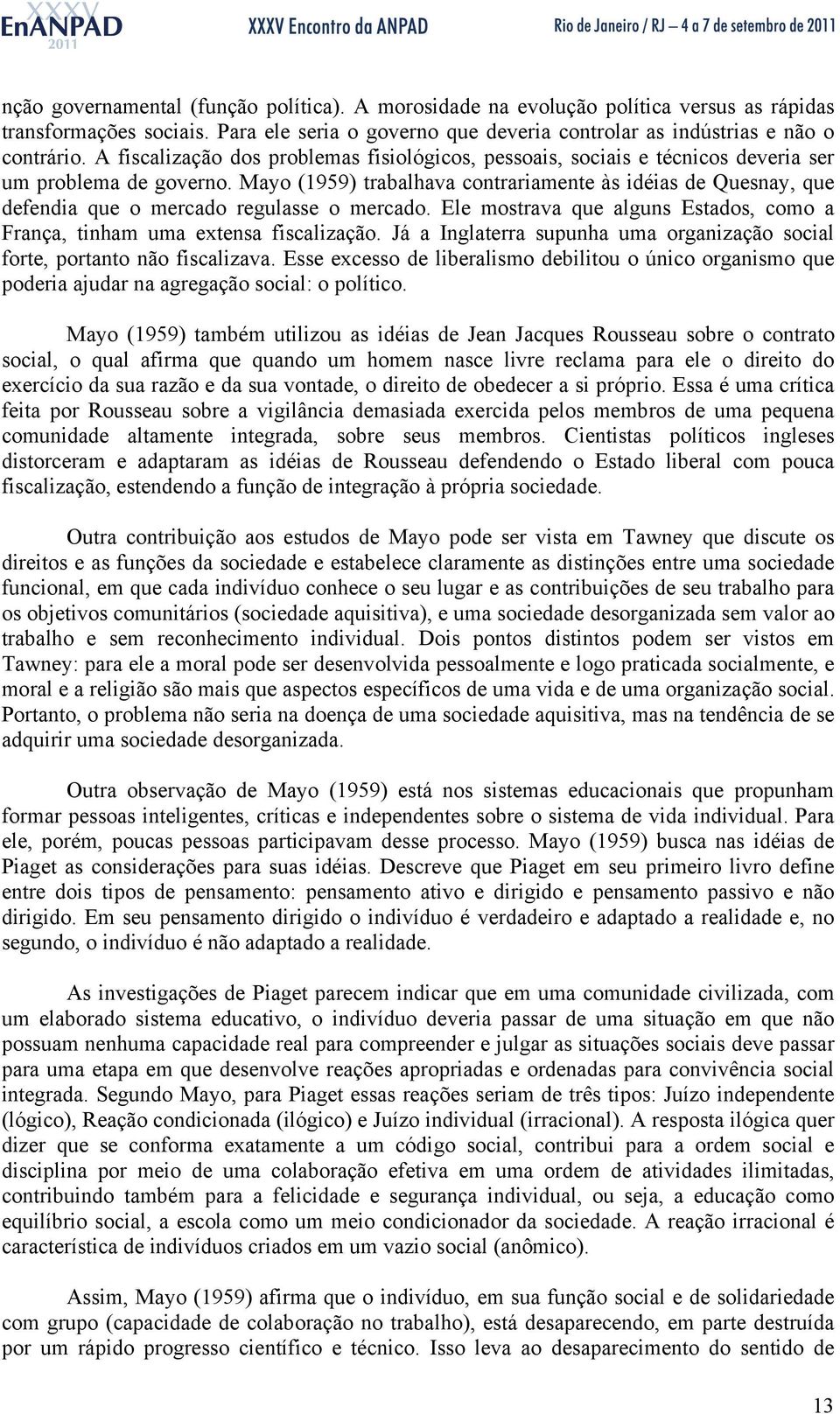 Mayo (1959) trabalhava contrariamente às idéias de Quesnay, que defendia que o mercado regulasse o mercado. Ele mostrava que alguns Estados, como a França, tinham uma extensa fiscalização.