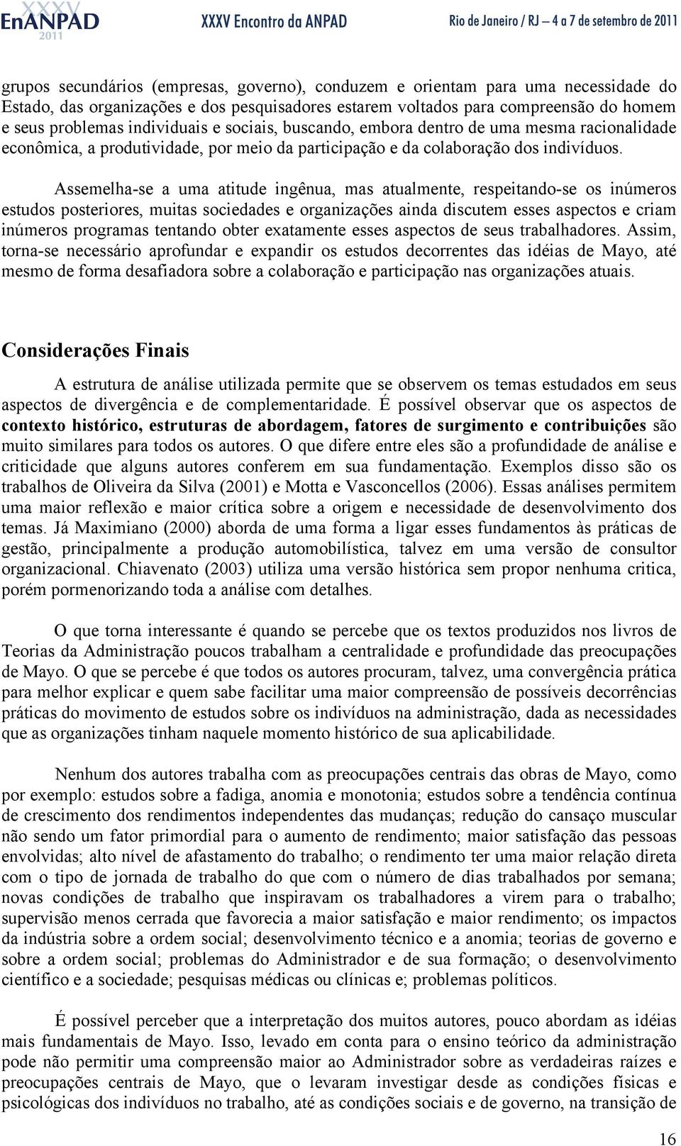 Assemelha-se a uma atitude ingênua, mas atualmente, respeitando-se os inúmeros estudos posteriores, muitas sociedades e organizações ainda discutem esses aspectos e criam inúmeros programas tentando