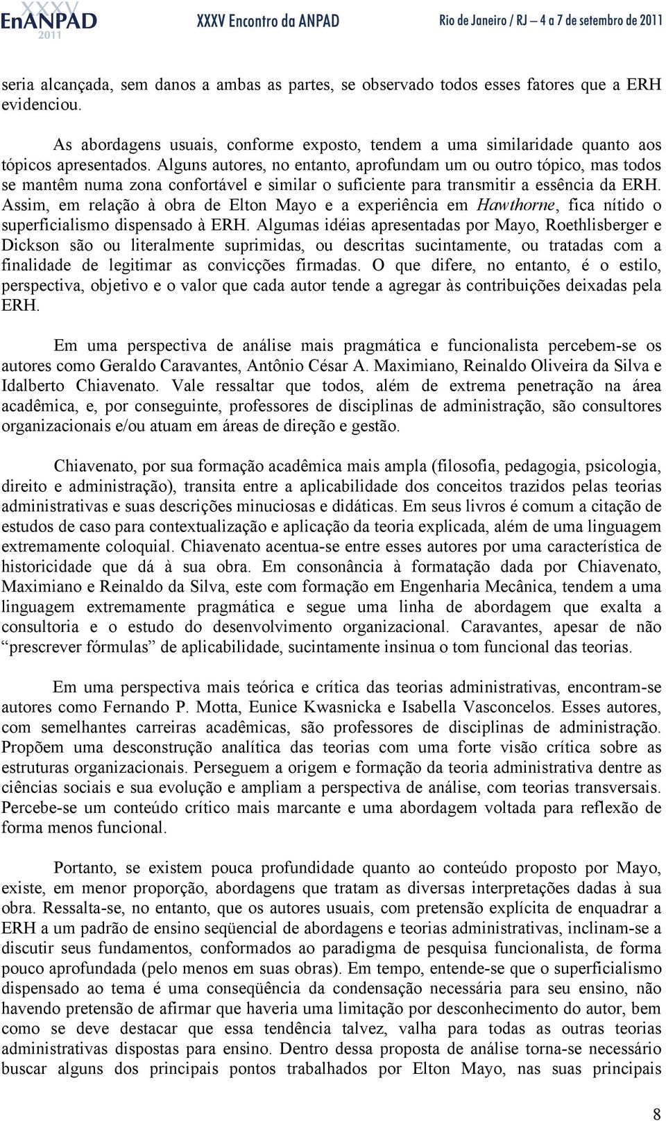 Assim, em relação à obra de Elton Mayo e a experiência em Hawthorne, fica nítido o superficialismo dispensado à ERH.