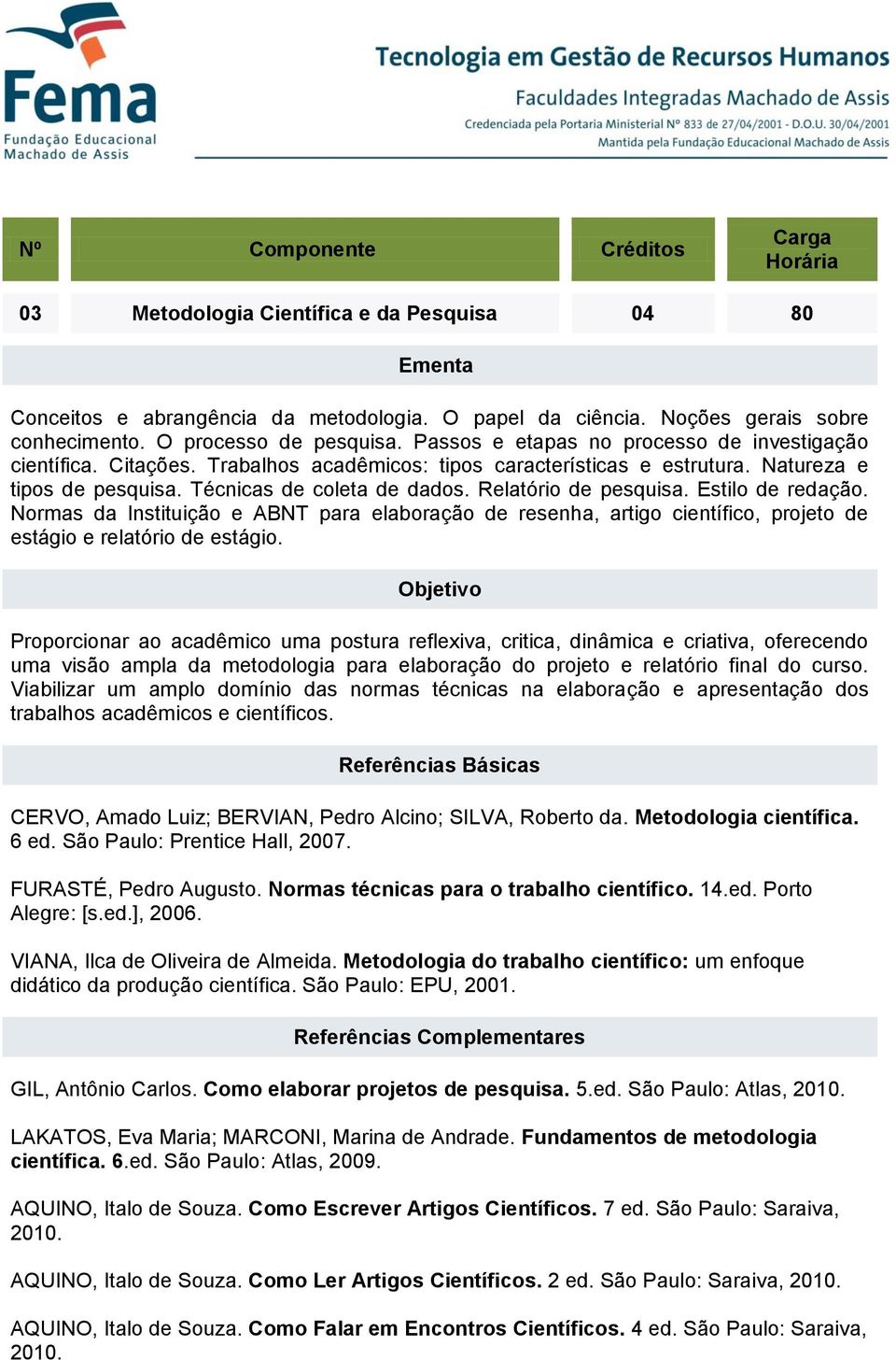 Relatório de pesquisa. Estilo de redação. Normas da Instituição e ABNT para elaboração de resenha, artigo científico, projeto de estágio e relatório de estágio.