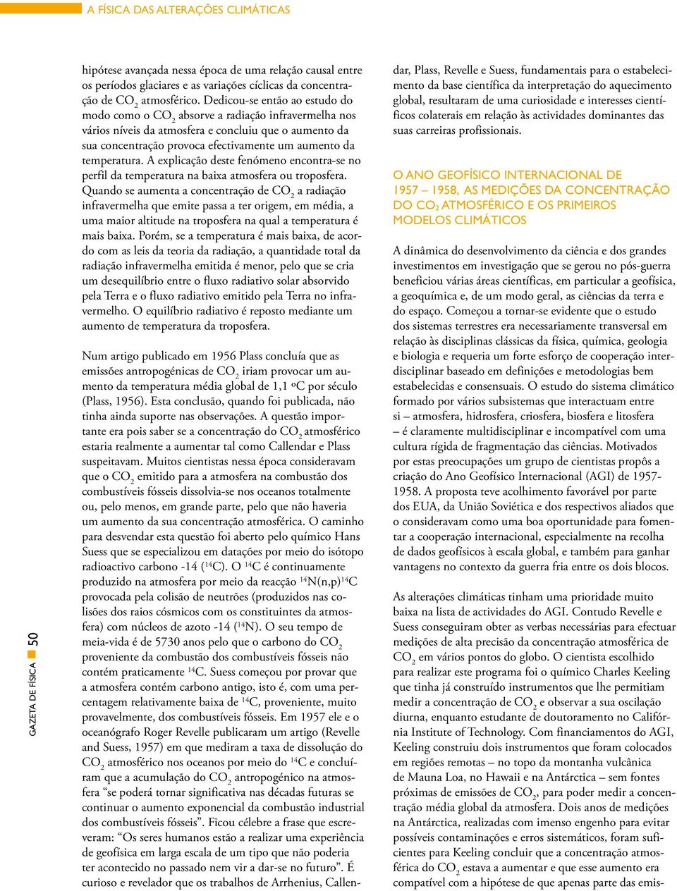 temperatura. A explicação deste fenómeno encontra-se no perfil da temperatura na baixa atmosfera ou troposfera.