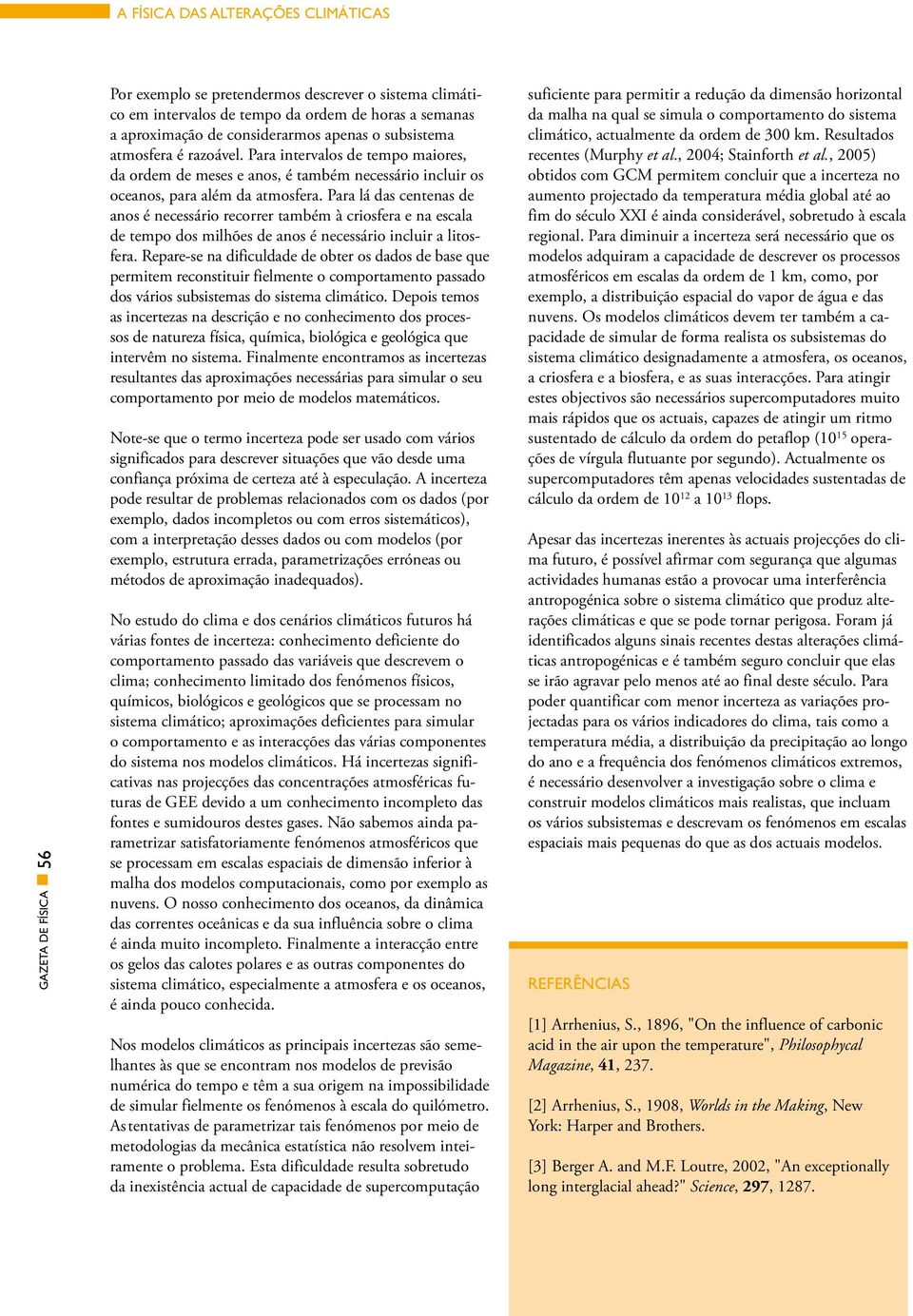 Para lá das centenas de anos é necessário recorrer também à criosfera e na escala de tempo dos milhões de anos é necessário incluir a litosfera.