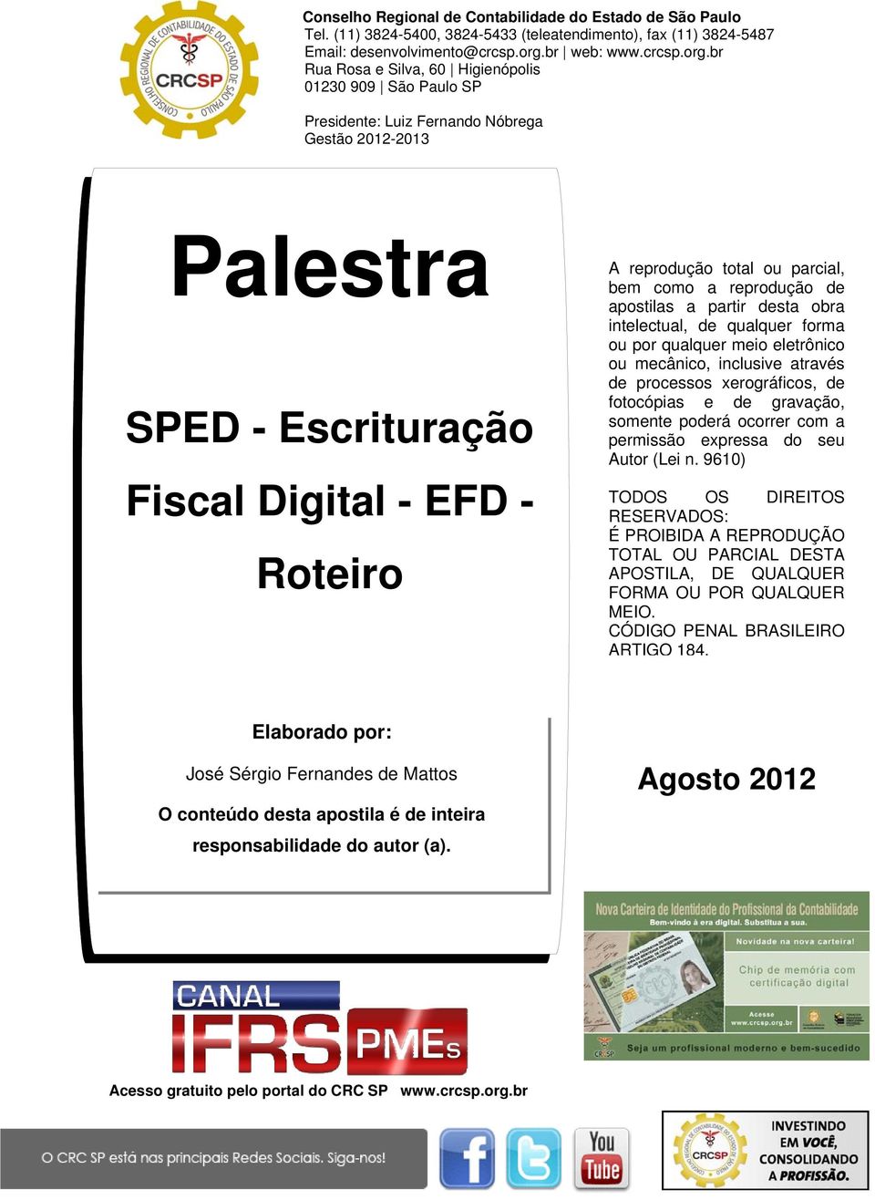 br Rua Rosa e Silva, 60 Higienópolis 01230 909 São Paulo SP Presidente: Luiz Fernando Nóbrega Gestão 2012-2013 Palestra SPED - Escrituração Fiscal Digital - EFD - Roteiro A reprodução total ou