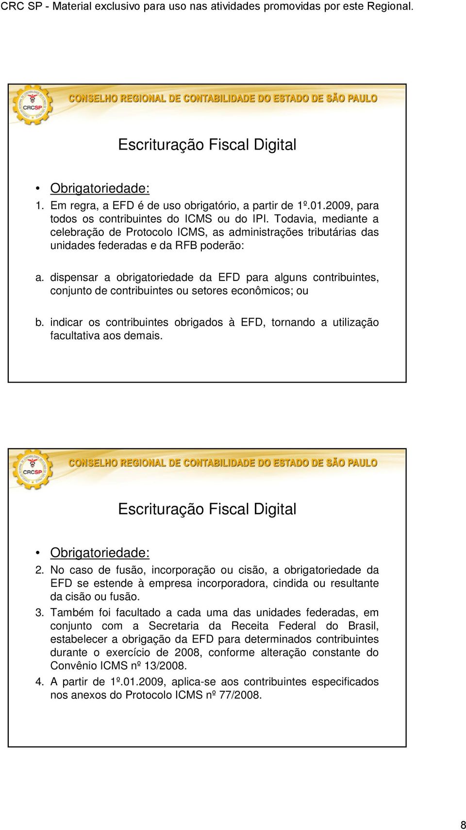 dispensar a obrigatoriedade da EFD para alguns contribuintes, conjunto de contribuintes ou setores econômicos; ou b.