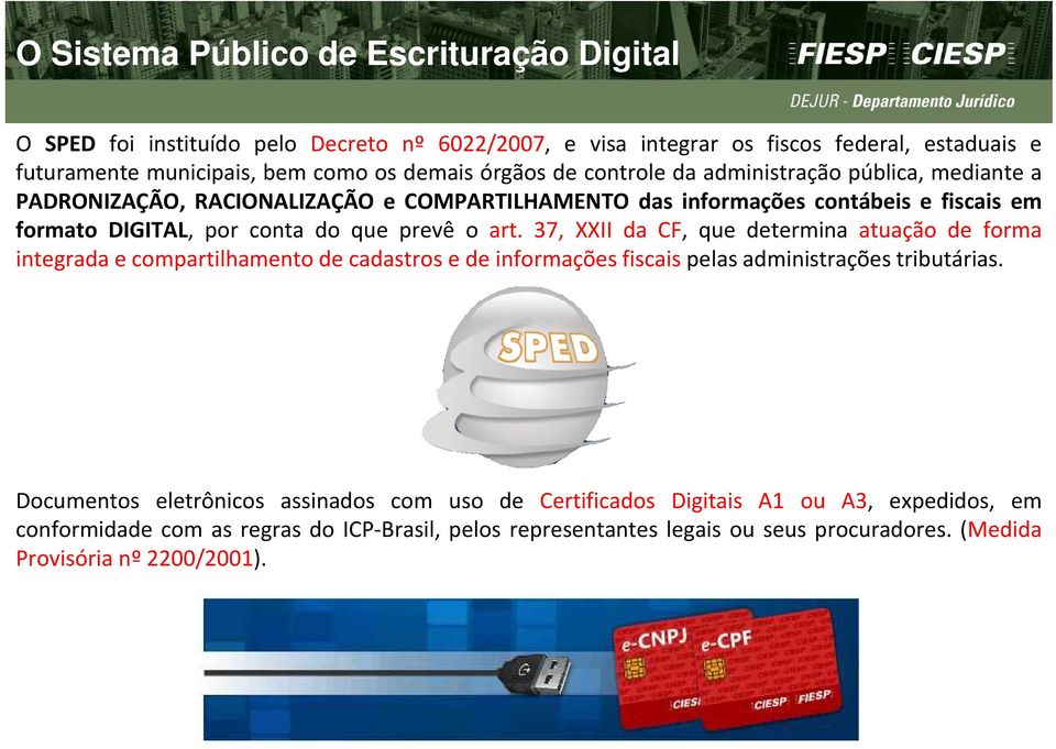 por conta do que prevê o art. 37, XXII da CF, que determina atuação de forma integrada e compartilhamento de cadastros e de informações fiscais pelas administrações tributárias.