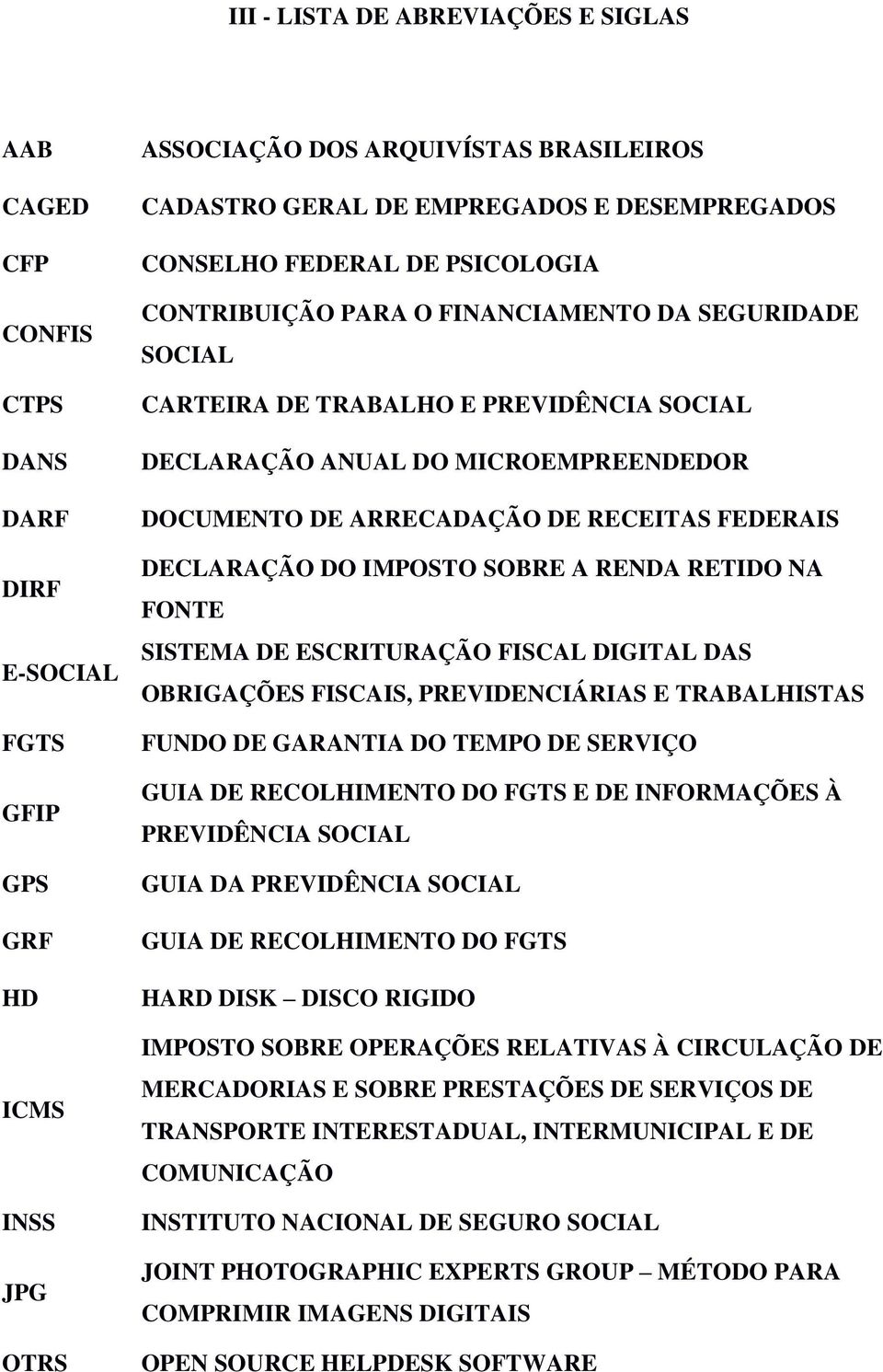 ARRECADAÇÃO DE RECEITAS FEDERAIS DECLARAÇÃO DO IMPOSTO SOBRE A RENDA RETIDO NA FONTE SISTEMA DE ESCRITURAÇÃO FISCAL DIGITAL DAS OBRIGAÇÕES FISCAIS, PREVIDENCIÁRIAS E TRABALHISTAS FUNDO DE GARANTIA DO