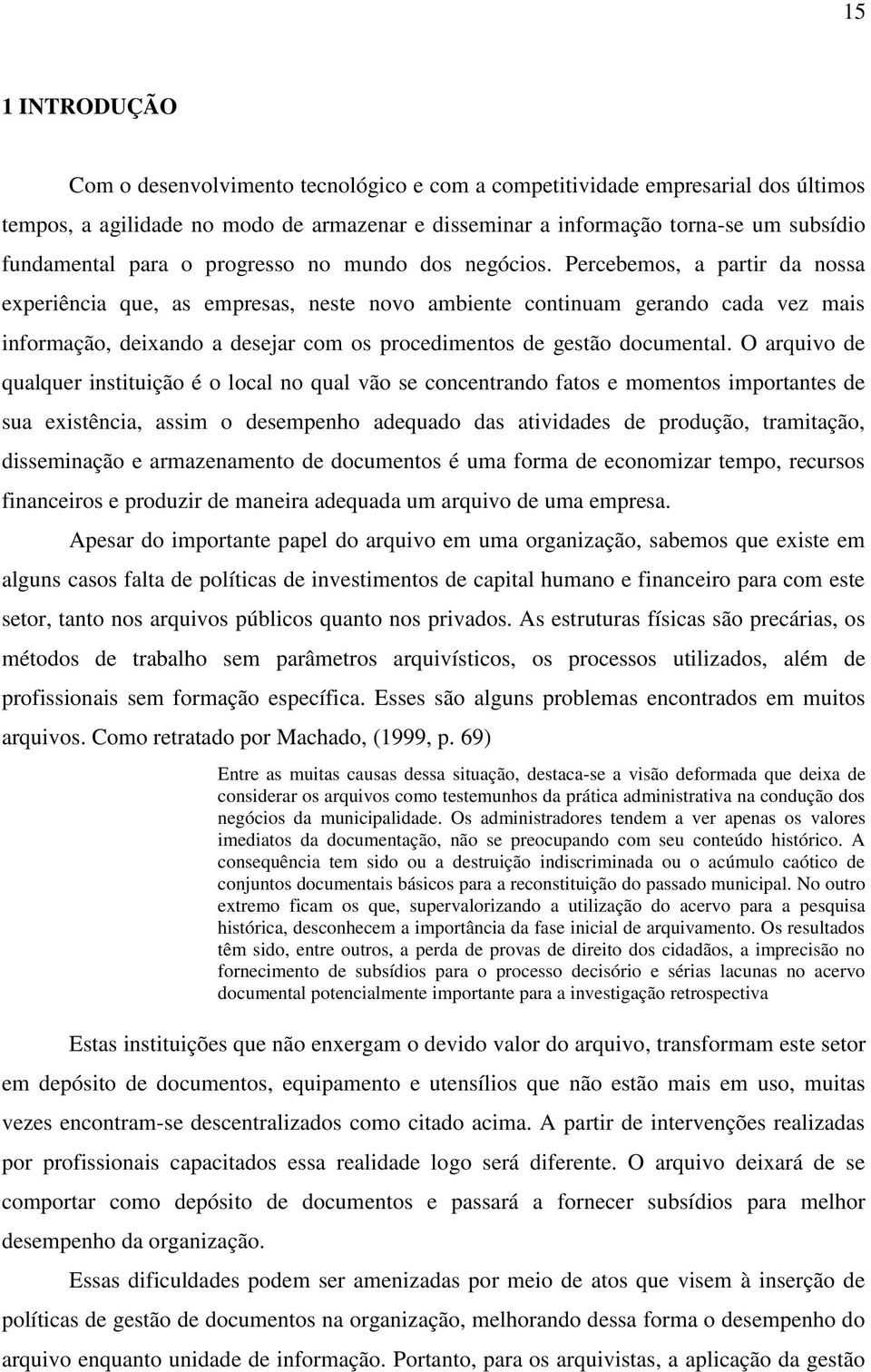 Percebemos, a partir da nossa experiência que, as empresas, neste novo ambiente continuam gerando cada vez mais informação, deixando a desejar com os procedimentos de gestão documental.