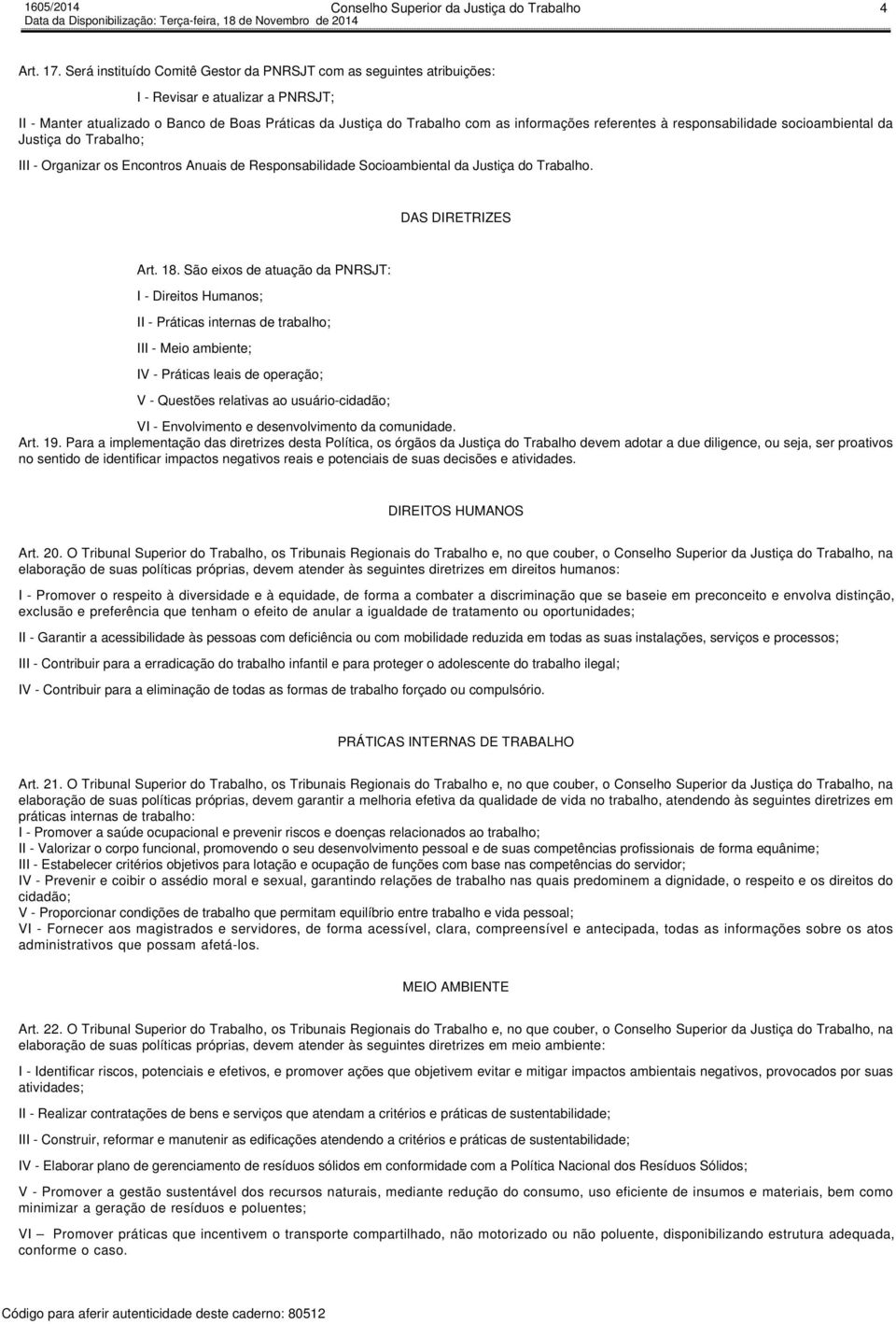 referentes à responsabilidade socioambiental da Justiça do Trabalho; III - Organizar os Encontros Anuais de Responsabilidade Socioambiental da Justiça do Trabalho. DAS DIRETRIZES Art. 18.