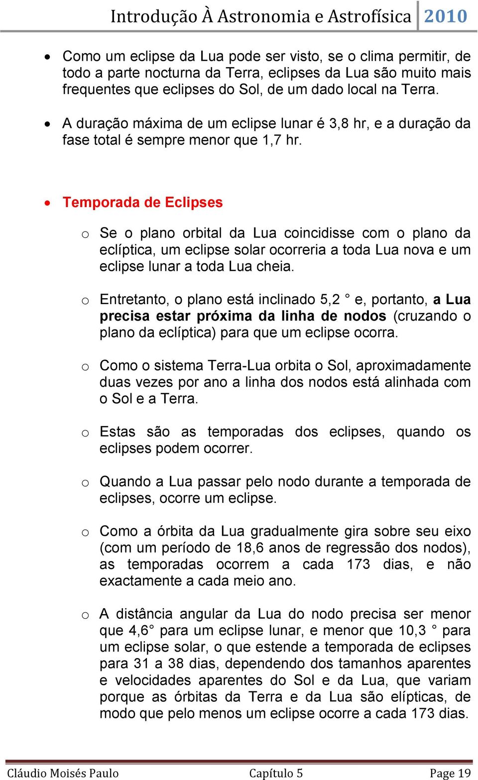 Temporada de Eclipses o Se o plano orbital da Lua coincidisse com o plano da eclíptica, um eclipse solar ocorreria a toda Lua nova e um eclipse lunar a toda Lua cheia.