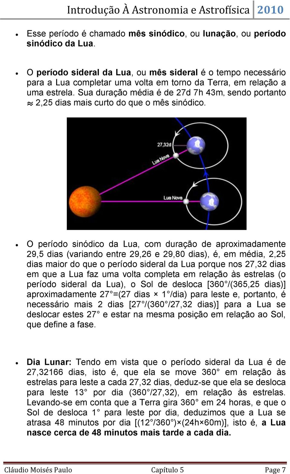 Sua duração média é de 27d 7h 43m, sendo portanto 2,25 dias mais curto do que o mês sinódico.