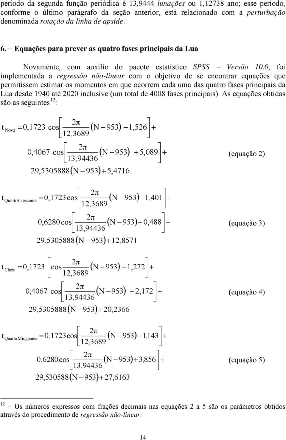 0, foi implementada a regressão não-linear com o objetivo de se encontrar equações que permitissem estimar os momentos em que ocorrem cada uma das quatro fases principais da Lua desde 1940 até 2020