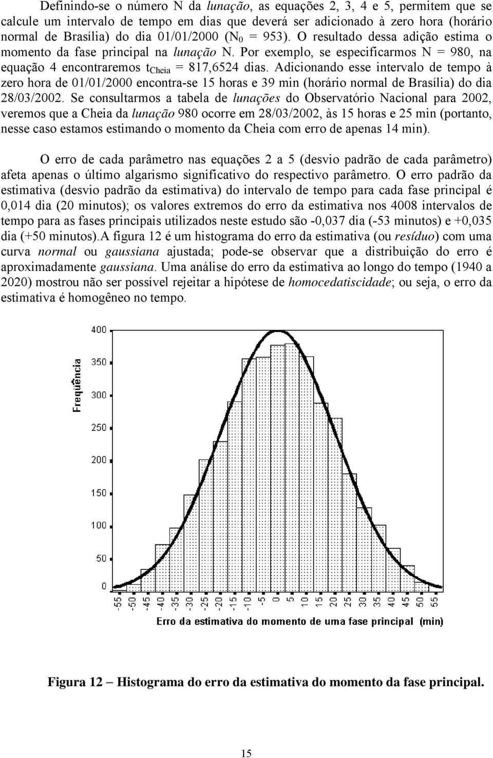 Adicionando esse intervalo de tempo à zero hora de 01/01/2000 encontra-se 15 horas e 39 min (horário normal de Brasília) do dia 28/03/2002.