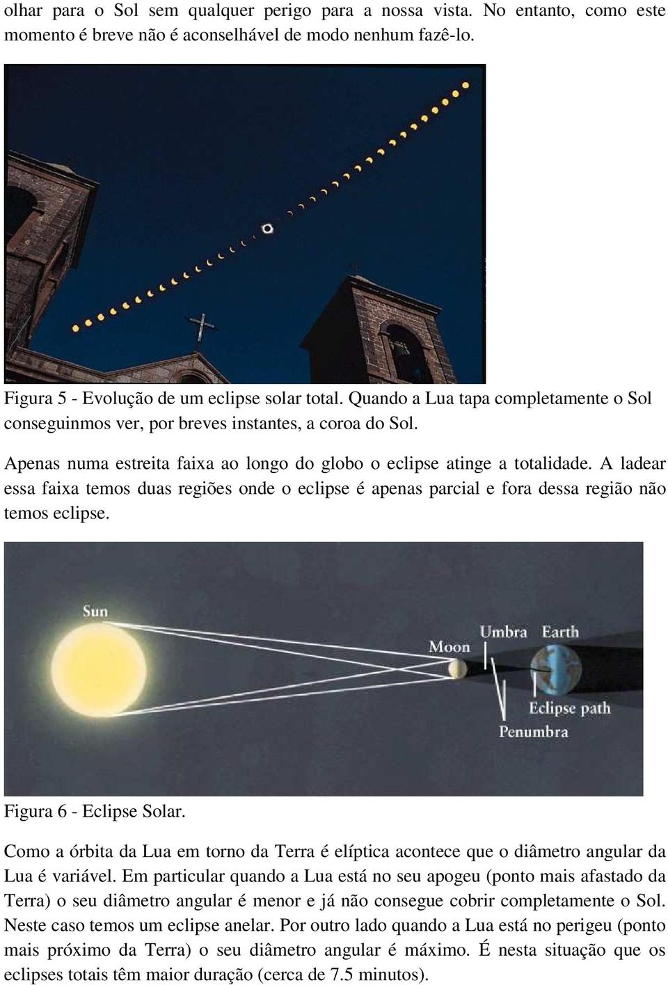 A ladear essa faixa temos duas regiões onde o eclipse é apenas parcial e fora dessa região não temos eclipse. Figura 6 - Eclipse Solar.