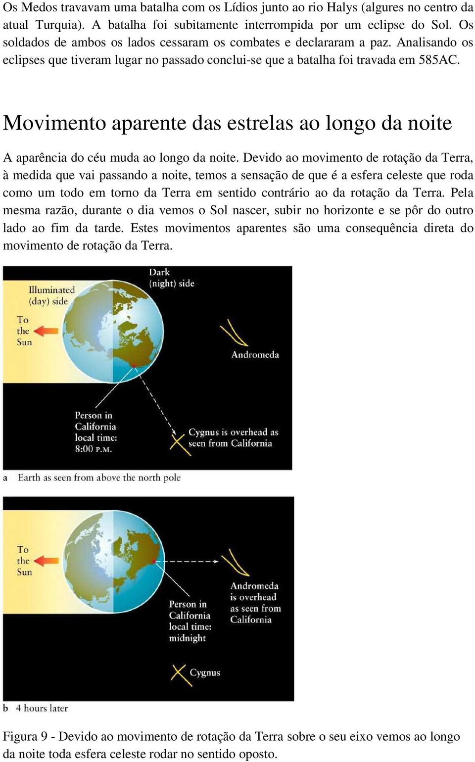 Movimento aparente das estrelas ao longo da noite A aparência do céu muda ao longo da noite.