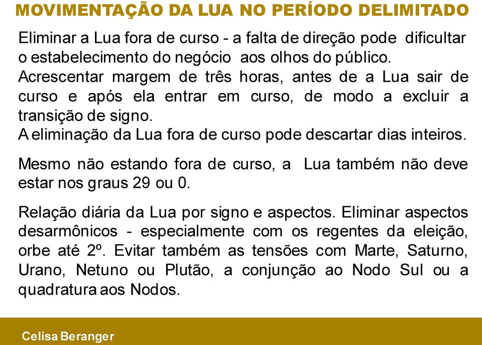 A eliminação da Lua fora de curso pode descartar dias inteiros. Mesmo não estando fora de curso, a Lua também não deve estar nos graus 29 ou 0.