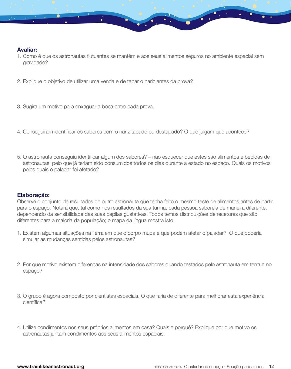 Conseguiram identificar os sabores com o nariz tapado ou destapado? O que julgam que acontece? 5. O astronauta conseguiu identificar algum dos sabores?