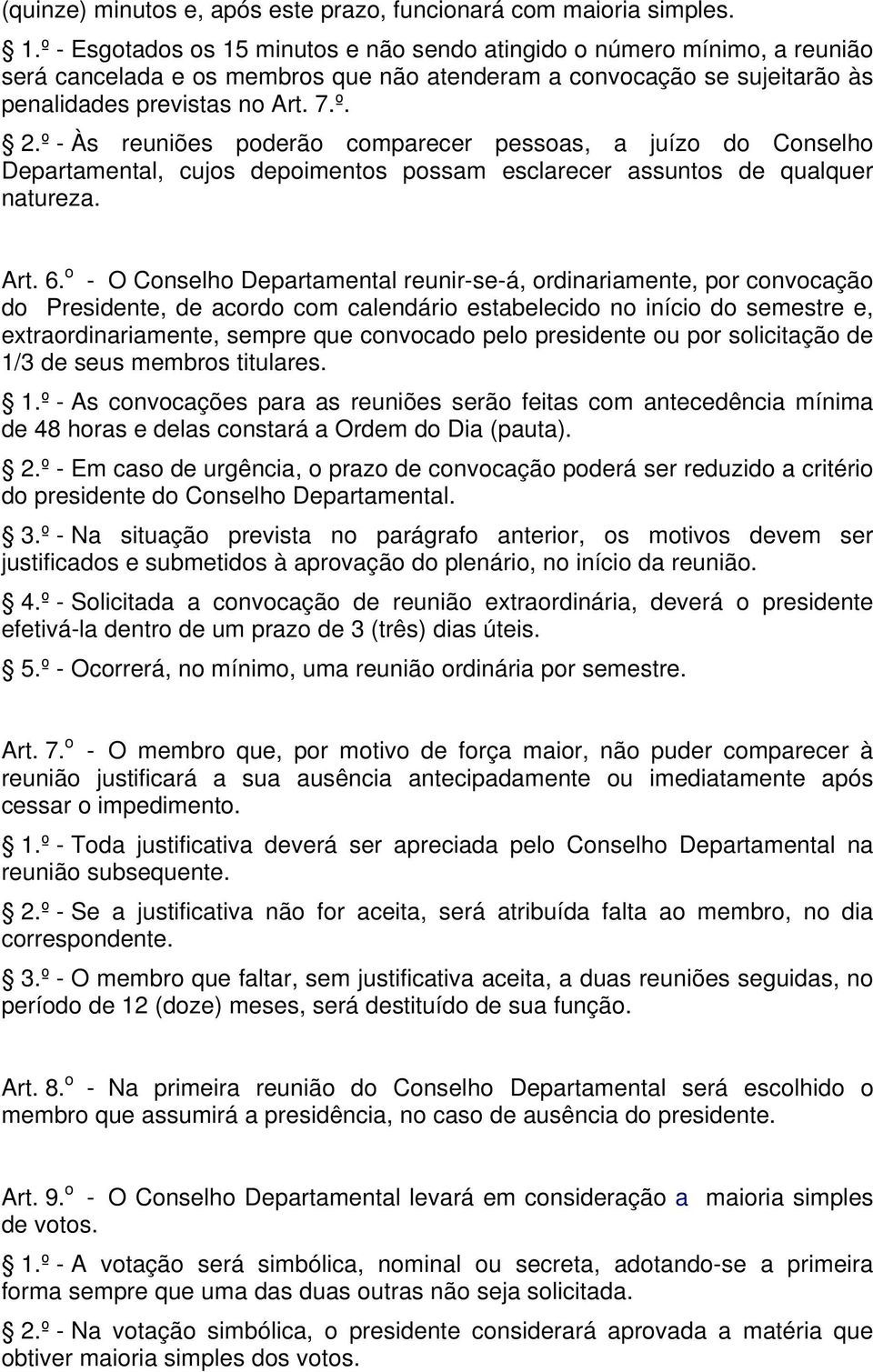 º - Às reuniões poderão comparecer pessoas, a juízo do Conselho Departamental, cujos depoimentos possam esclarecer assuntos de qualquer natureza. Art. 6.