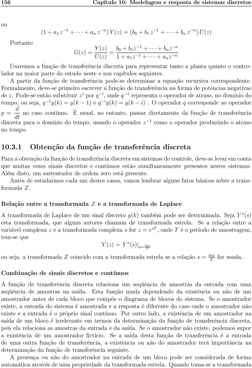 A partir da função de tranferência pode-e determinar a equação recuriva correpondente. Formalmente, deve-e primeiro ecrever a função de tranferência na forma de potência negativa de z.