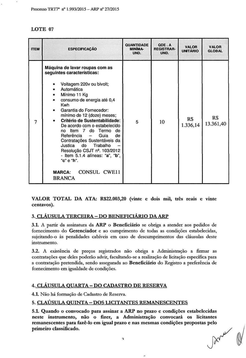 meses; Critério de Sustentabílidade: De acordo com o estabelecido no Item 7 do Termo de Referência - Guia de Contratações Sustentáveis da Justiça do Trabalho - Resolução CSJT n 9. 10