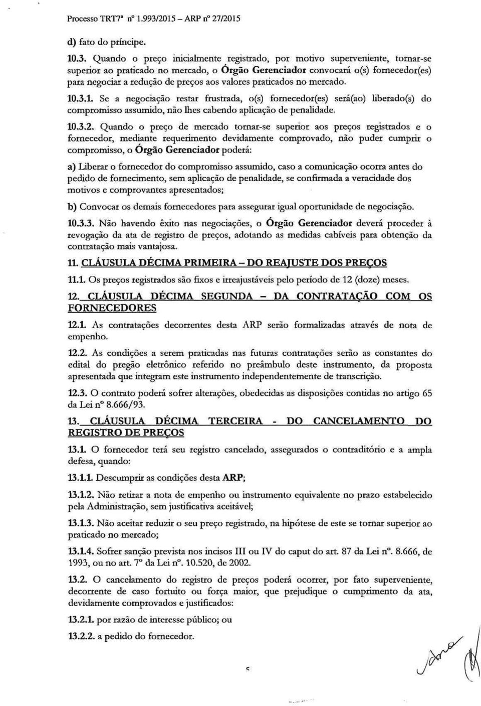 Quando o preço inicialmente registrado, por motivo superveniente, tornar-se superior ao praticado no mercado, o Órgão Gerenciador convocará o(s) fornecedor(es) para negociar a redução de preços aos