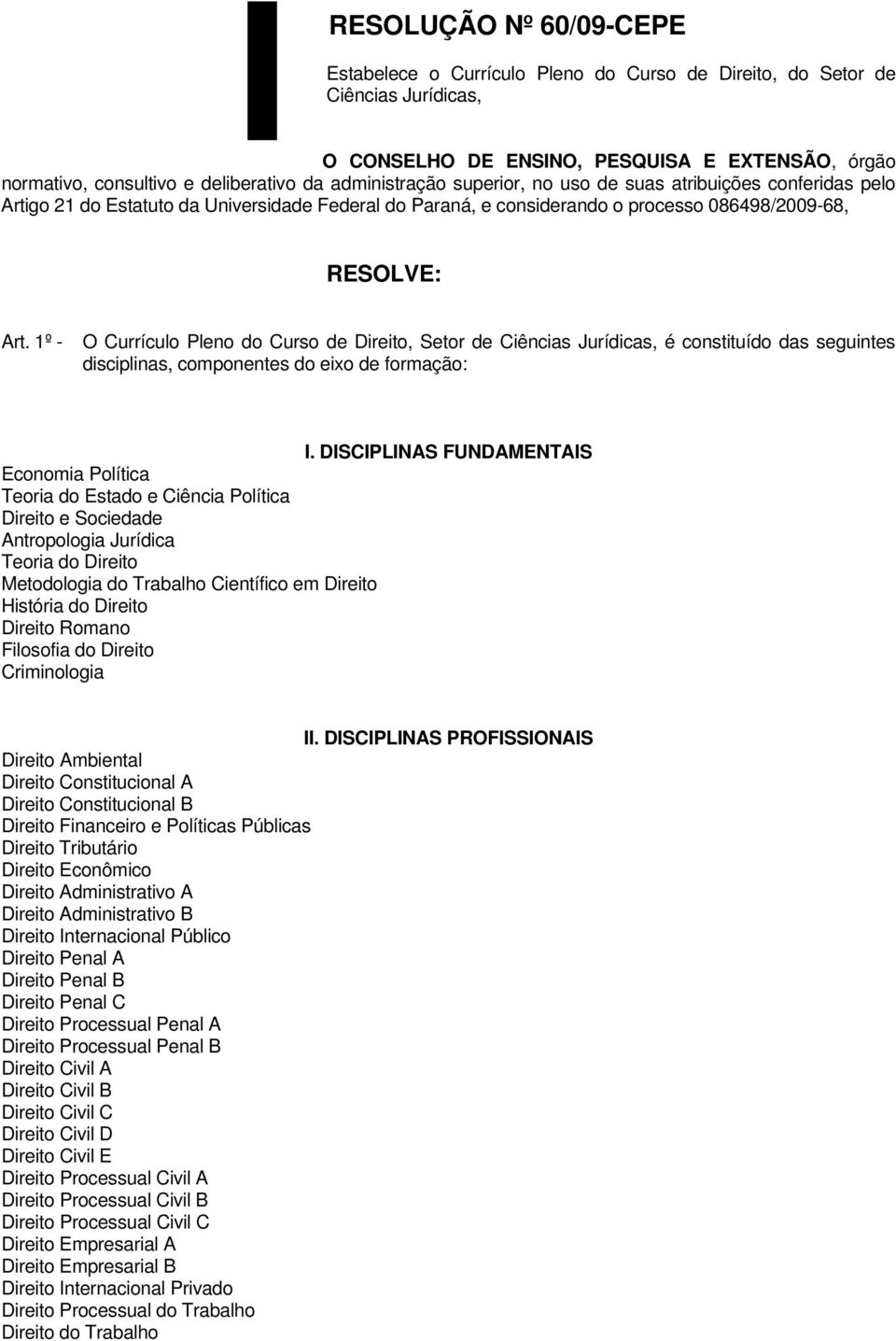 1º - O Currículo Pleno do Curso de Direito, Setor de Ciências Jurídicas, é constituído das seguintes disciplinas, componentes do eixo de formação: I.