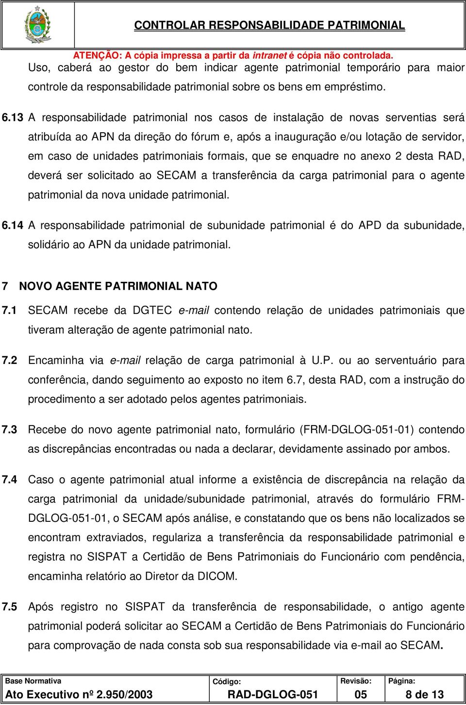 patrimoniais formais, que se enquadre no anexo 2 desta RAD, deverá ser solicitado ao SECAM a transferência da carga patrimonial para o agente patrimonial da nova unidade patrimonial. 6.